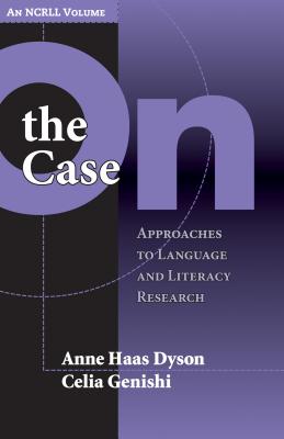On the Case: Approaches to Language and Literacy Research (an Ncrll Volume) - Dyson, Anne Haas, and Genishi, Celia
