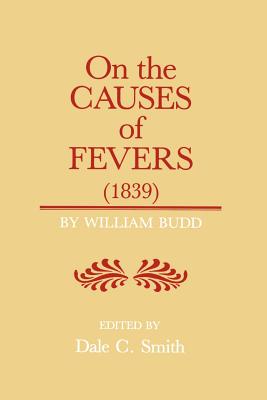 On the Causes of Fever (1839) - Budd, William, Professor, and Smith, Dale C, Professor (Editor)