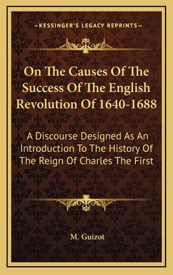On the Causes of the Success of the English Revolution of 1640-1688: A Discourse Designed as an Int - Guizot, M