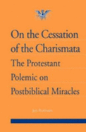 On the Cessation of the Charismata the P: A Critique of the Protestant Polemic on Postbiblical Miracles