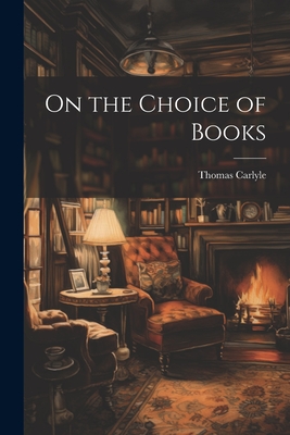 On the Choice of Books - Carlyle, Thomas