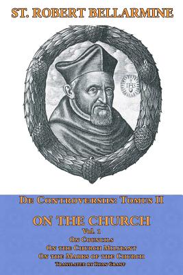 On the Church: On Councils, the Church Militant, on the Marks of the Church - Grant, Ryan (Translated by), and Bellarmine Sj, Robert