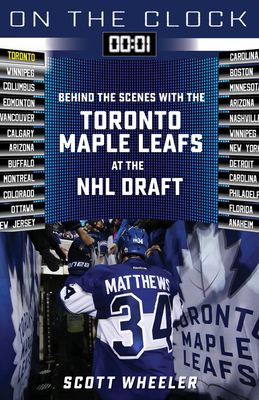 On the Clock: Toronto Maple Leafs: Behind the Scenes with the Toronto Maple Leafs at the NHL Draft - Wheeler, Scott, and Glynn, Steve Dangle (Foreword by)