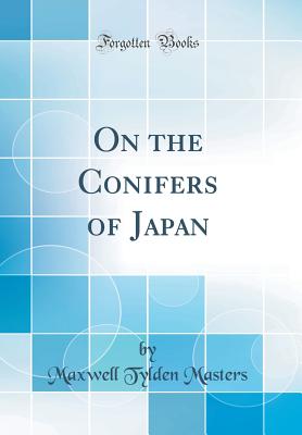 On the Conifers of Japan (Classic Reprint) - Masters, Maxwell Tylden