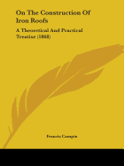 On The Construction Of Iron Roofs: A Theoretical And Practical Treatise (1868)