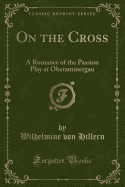 On the Cross: A Romance of the Passion Play at Oberammergau (Classic Reprint)