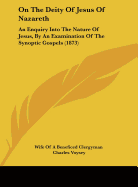 On the Deity of Jesus of Nazareth: An Enquiry Into the Nature of Jesus, by an Examination of the Synoptic Gospels (1873)