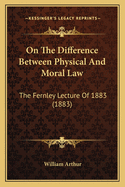 On the Difference Between Physical and Moral Law: The Fernley Lecture of 1883 (1883)