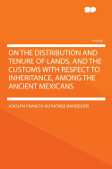 On the Distribution and Tenure of Lands, and the Customs with Respect to Inheritance, Among the Ancient Mexican