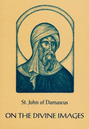 On the Divine Images - St John of Damascus, and John, and Anderson, David (Translated by)