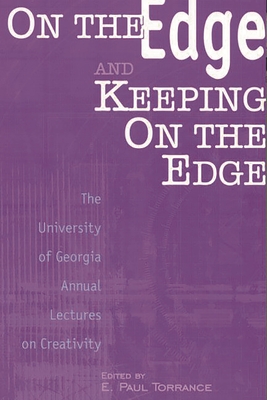 On the Edge and Keeping on the Edge: The University of Georgia Annual Lectures on Creativity - Torrance, E Paul