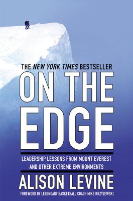 On the Edge: Leadership Lessons from Mount Everest and Other Extreme Environments - Levine, Alison, and Krzyzewski, Mike (Foreword by)