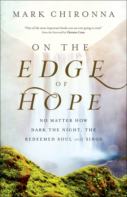 On the Edge of Hope: No Matter How Dark the Night, the Redeemed Soul Still Sings - Chironna, Mark, and Caine, Christine (Foreword by)