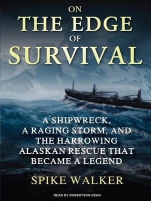 On the Edge of Survival: A Shipwreck, a Raging Storm, and the Harrowing Alaskan Rescue That Became a Legend - Walker, Spike, and Dean, Robertson (Narrator)