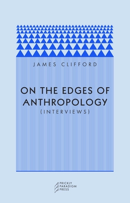 On the Edges of Anthropology: Interviews - Clifford, James