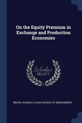 On the Equity Premium in Exchange and Production Economies - Mehra, Rajnish, and Sloan School of Management (Creator)