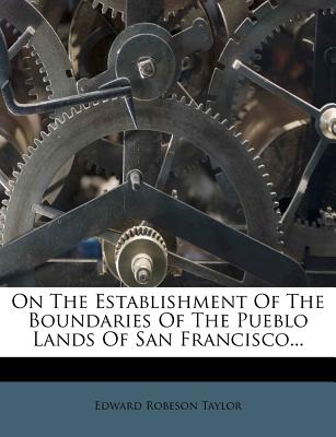 On the Establishment of the Boundaries of the Pueblo Lands of San Francisco... - Taylor, Edward Robeson