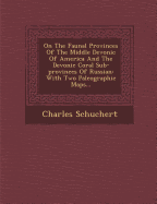 On the Faunal Provinces of the Middle Devonic of America and the Devonic Coral Sub-Provinces of Russian: With Two Paleographic Maps...