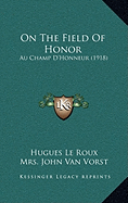 On The Field Of Honor: Au Champ D'Honneur (1918) - Roux, Hugues Le, and Vorst, John Van, Mrs. (Translated by)