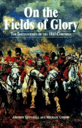 On the Fields of Glory: The Battlefields of the 1815 Campaign - Uffindell, Andrew, and Corum, Michael