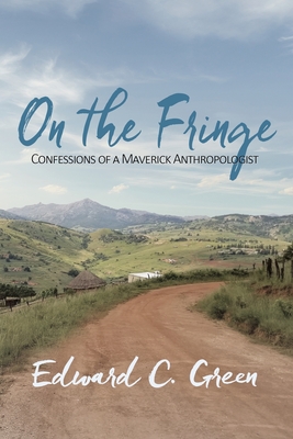 On the Fringe: Confessions of a Maverick Anthropologist - Green, Edward C