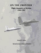 On The Frontier: Flight Research at Dryden, 1946-1981 - Hallion, Richard P, Dr., and Administration, National Aeronautics and