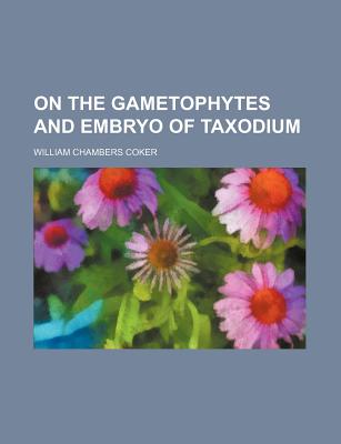 On the Gametophytes and Embryo of Taxodium - Coker, William Chambers