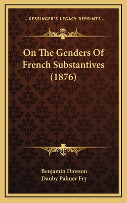 On the Genders of French Substantives (1876) - Dawson, Benjamin, and Fry, Danby Palmer