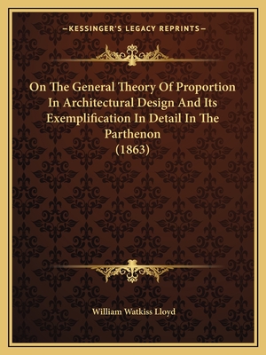 On The General Theory Of Proportion In Architectural Design And Its Exemplification In Detail In The Parthenon (1863) - Lloyd, William Watkiss