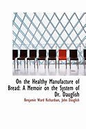 On the Healthy Manufacture of Bread; A Memoir on the System of Dr. Dauglish