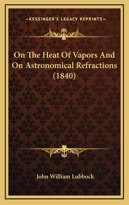 On the Heat of Vapors and on Astronomical Refractions (1840) - Lubbock, John William