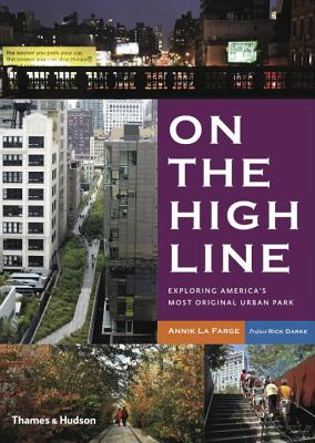 On the High Line: Exploring America's Most Original Urban Park - LaFarge, Annik, and Darke, Rick (Preface by)