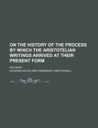 On the History of the Process by Which the Aristotelian Writings Arrived at Their Present Form: An Essay