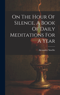 On The Hour Of Silence, A Book Of Daily Meditations For A Year