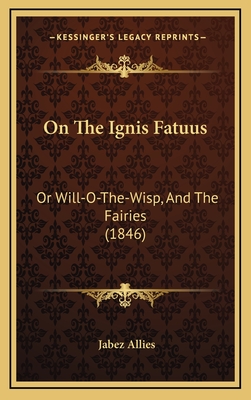 On the Ignis Fatuus: Or Will-O-The-Wisp, and the Fairies (1846) - Allies, Jabez