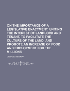 On the Importance of a Legislative Enactment, Uniting the Interest of Landlord and Tenant, to Facilitate the Culture of the Land, and Promote an Incre