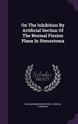 On The Inhibition By Artificial Section Of The Normal Fission Plane In Stenostoma - Ritter, William Emerson, and Edna M Congdon (Creator)