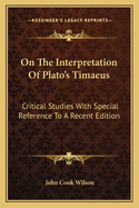 On The Interpretation Of Plato's Timaeus: Critical Studies With Special Reference To A Recent Edition