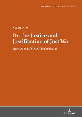 On the Justice and Justification of Just War: How Does Life Dwell in the State? - Garca Agustn, scar, and Lytje, Maren