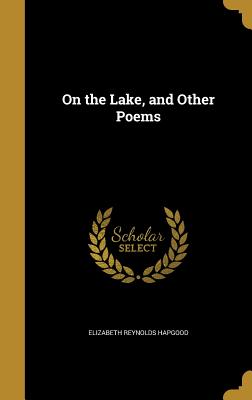 On the Lake, and Other Poems - Hapgood, Elizabeth Reynolds