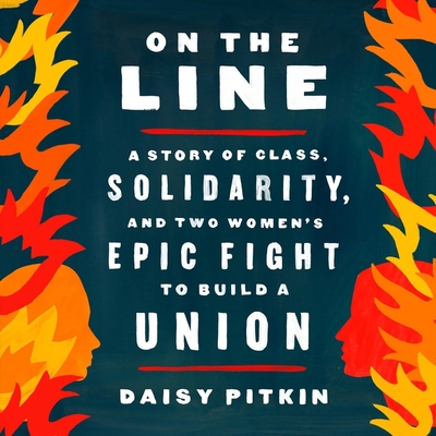 On the Line: A Story of Class, Solidarity, and Two Women's Epic Fight to Build a Union - Pitkin, Daisy (Read by)