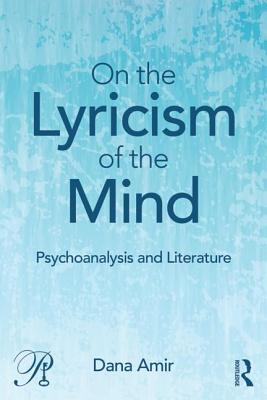 On the Lyricism of the Mind: Psychoanalysis and literature - Amir, Dana