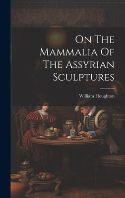 On The Mammalia Of The Assyrian Sculptures - Houghton, William