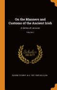 On the Manners and Customs of the Ancient Irish: A Series of Lectures; Volume 2