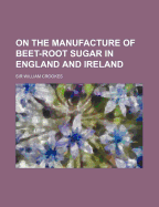 On the Manufacture of Beet-Root Sugar in England and Ireland