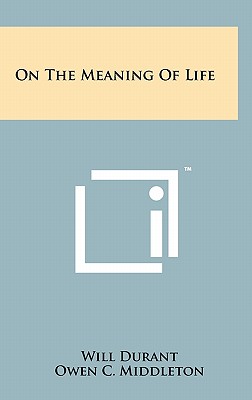 On The Meaning Of Life - Durant, Will, and Middleton, Owen C