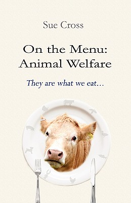 On the Menu: Animal Welfare: They Are What We Eat... - Cross, Sue, R.N