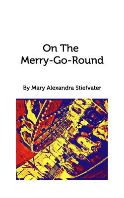 On The Merry-Go-Round: Selected Poems - Stiefvater, Mary Alexandra