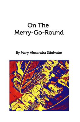 On The Merry-Go-Round: Selected Poems - Stiefvater, Mary Alexandra