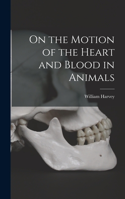On the Motion of the Heart and Blood in Animals - Harvey, William